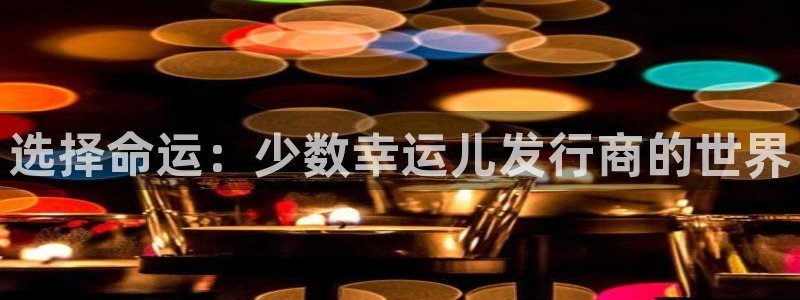 亿万28官网平台怎么样可靠吗：选择命运：少数幸运儿发行商的世界